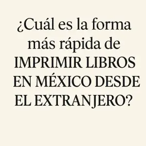 Cuál es la forma más rápida de imprimir libros en México desde el extranjero